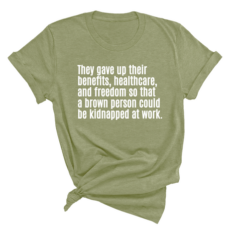 They gave up their benefits, healthcare, and freedom so that a brown person could be kidnapped at work Unisex Tee-T-Shirt-The Original God Ain't Petty But I Am