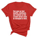 They gave up their benefits, healthcare, and freedom so that a brown person could be kidnapped at work Unisex Tee-T-Shirt-The Original God Ain't Petty But I Am
