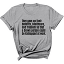 They gave up their benefits, healthcare, and freedom so that a brown person could be kidnapped at work Unisex Tee-T-Shirt-The Original God Ain't Petty But I Am
