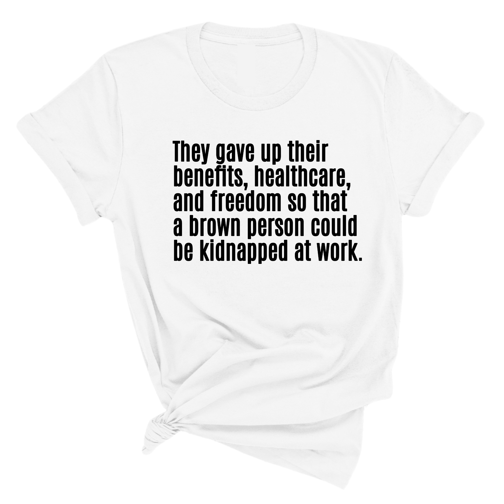 They gave up their benefits, healthcare, and freedom so that a brown person could be kidnapped at work Unisex Tee-T-Shirt-The Original God Ain't Petty But I Am