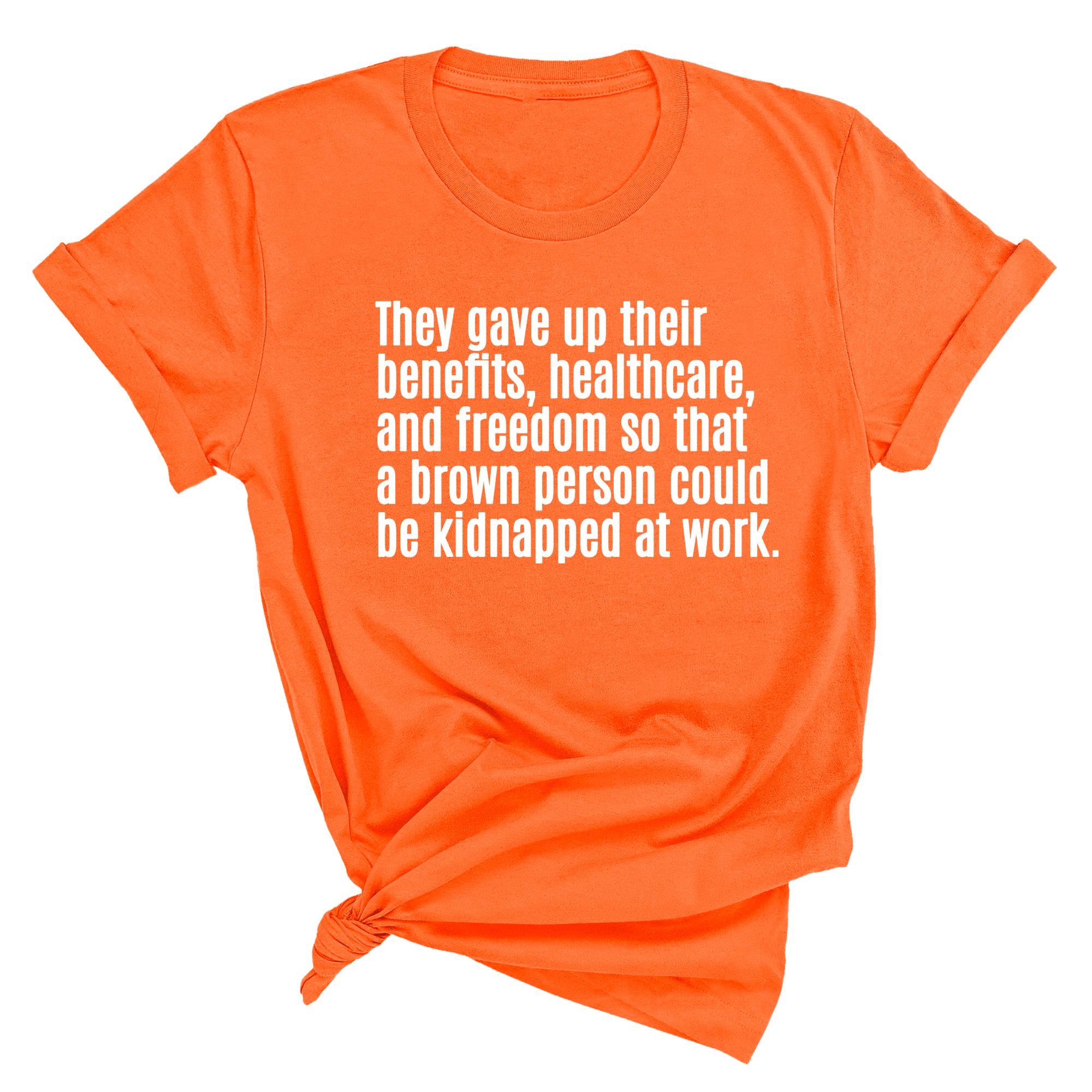 They gave up their benefits, healthcare, and freedom so that a brown person could be kidnapped at work Unisex Tee-T-Shirt-The Original God Ain't Petty But I Am