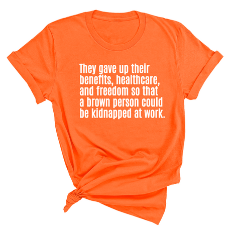 They gave up their benefits, healthcare, and freedom so that a brown person could be kidnapped at work Unisex Tee-T-Shirt-The Original God Ain't Petty But I Am