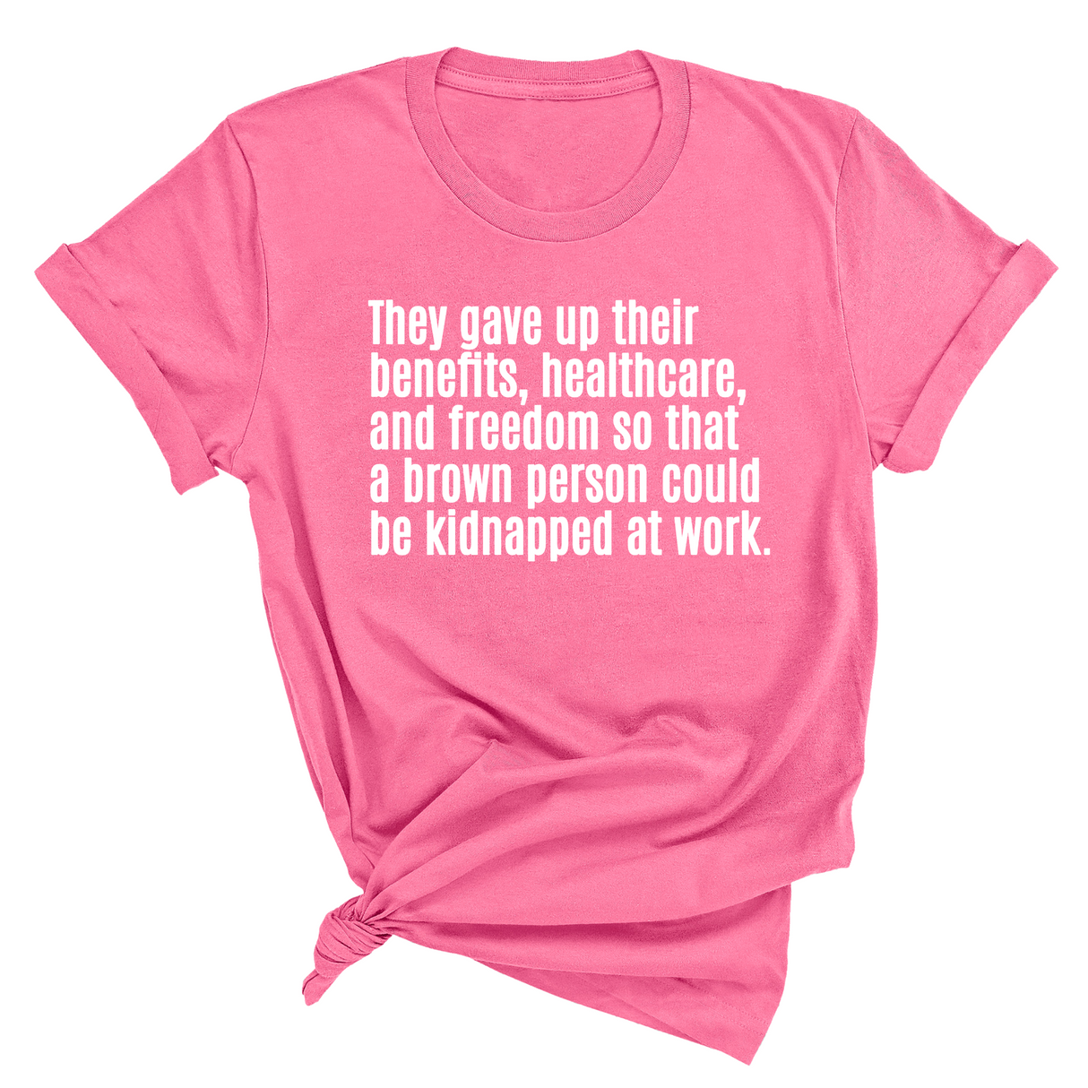 They gave up their benefits, healthcare, and freedom so that a brown person could be kidnapped at work Unisex Tee-T-Shirt-The Original God Ain't Petty But I Am