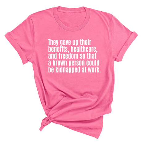 They gave up their benefits, healthcare, and freedom so that a brown person could be kidnapped at work Unisex Tee-T-Shirt-The Original God Ain't Petty But I Am