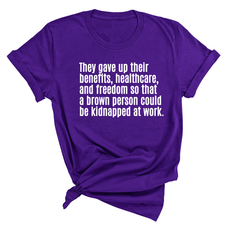 They gave up their benefits, healthcare, and freedom so that a brown person could be kidnapped at work Unisex Tee-T-Shirt-The Original God Ain't Petty But I Am