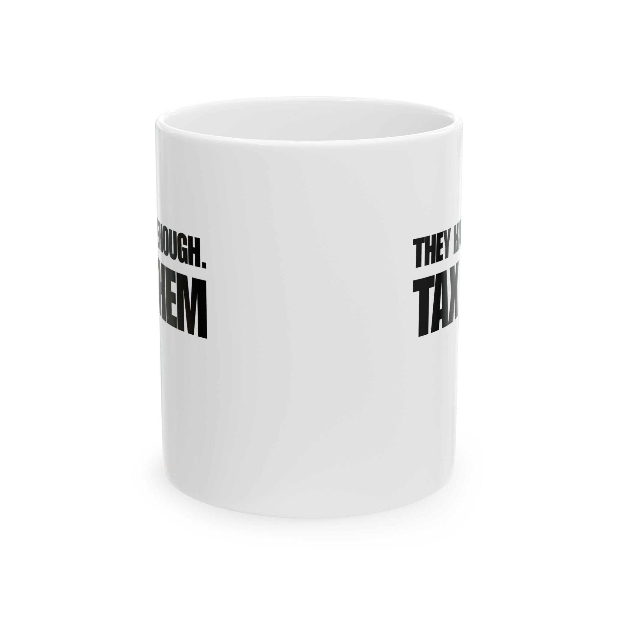 They have enough. Tax them Mug 11oz (White & Black)-Mug-The Original God Ain't Petty But I Am
