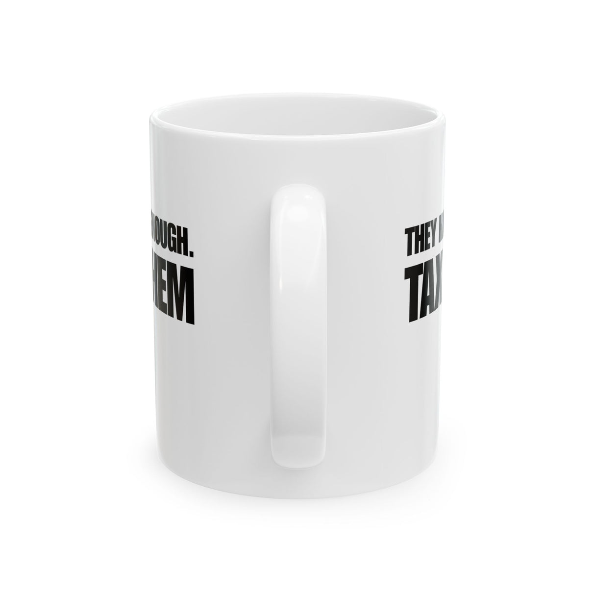 They have enough. Tax them Mug 11oz (White & Black)-Mug-The Original God Ain't Petty But I Am