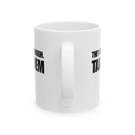 They have enough. Tax them Mug 11oz (White & Black)-Mug-The Original God Ain't Petty But I Am