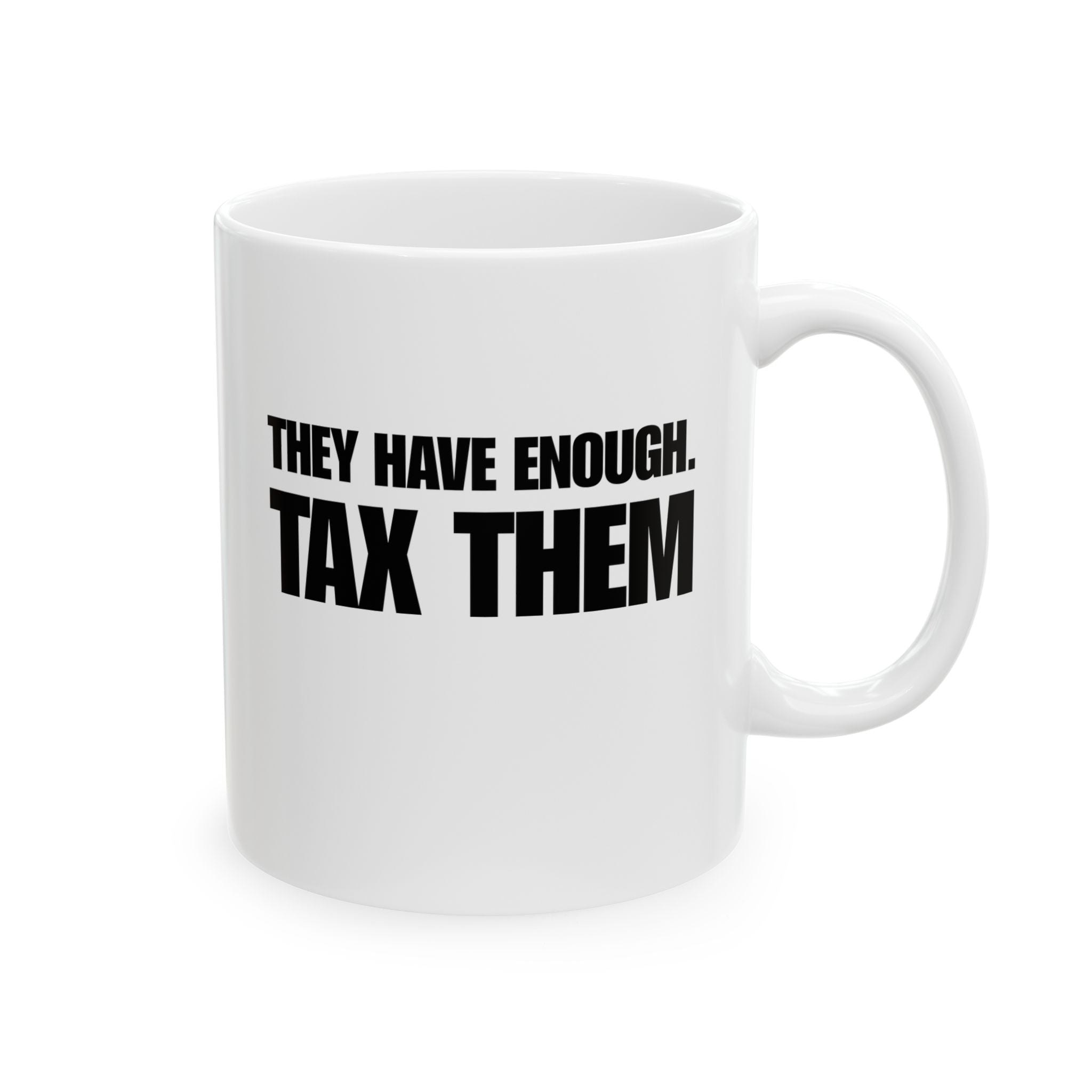 They have enough. Tax them Mug 11oz (White & Black)-Mug-The Original God Ain't Petty But I Am