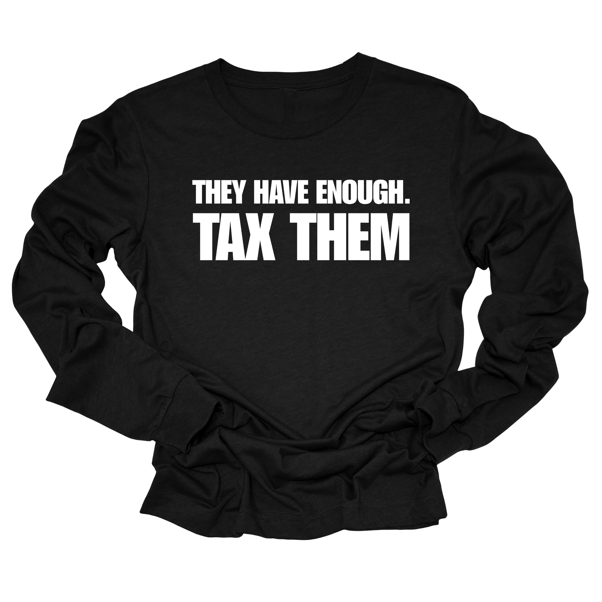 They have enough. Tax them Unisex Long Sleeved Tee-Long Sleeved T-Shirt-The Original God Ain't Petty But I Am
