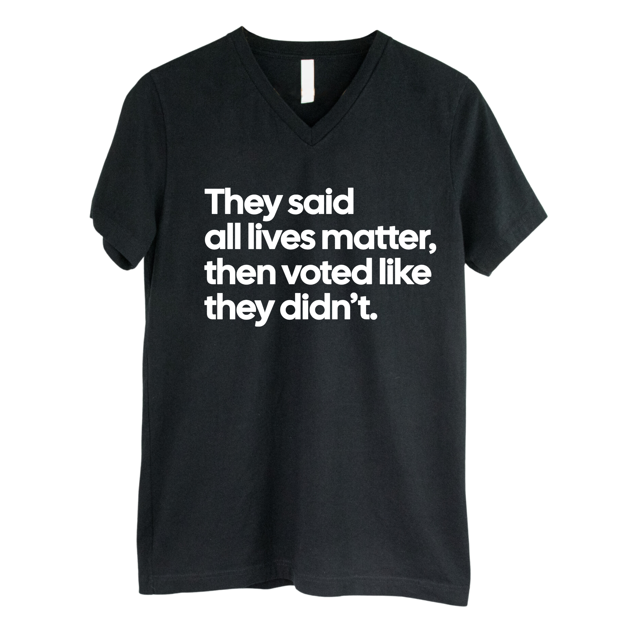 They said all lives matter then voted like they didn’t *BLACK V-NECK* Unisex Tee-T-Shirt-The Original God Ain't Petty But I Am