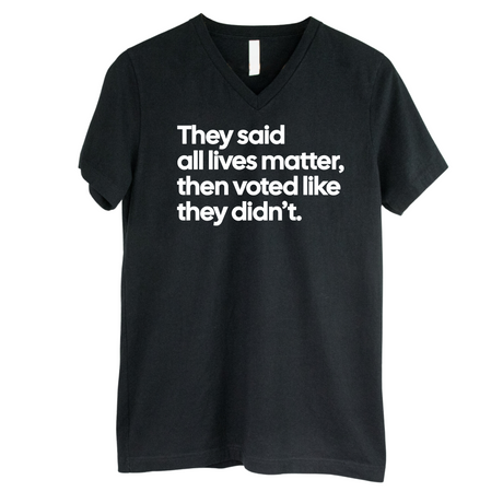 They said all lives matter then voted like they didn’t *BLACK V-NECK* Unisex Tee-T-Shirt-The Original God Ain't Petty But I Am