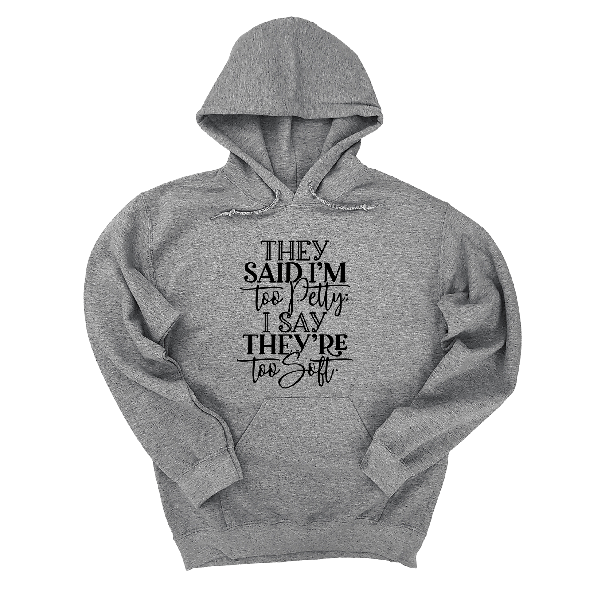 They say I'm too petty, I say they're too soft Unisex Hoodie-Hoodie-The Original God Ain't Petty But I Am