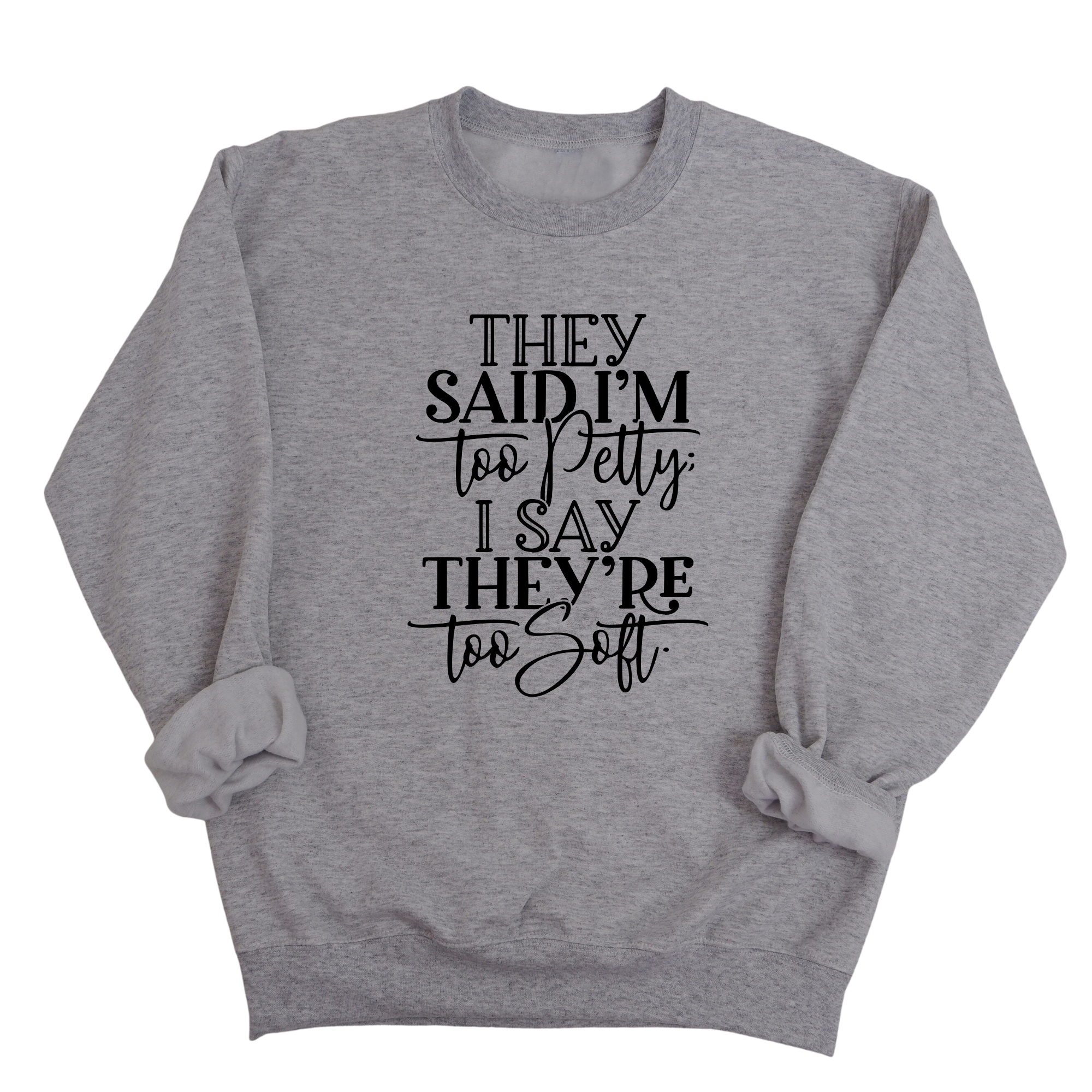 They say I'm too petty, I say they're too soft Unisex Sweatshirt (TTSHOP)-Sweatshirt-The Original God Ain't Petty But I Am