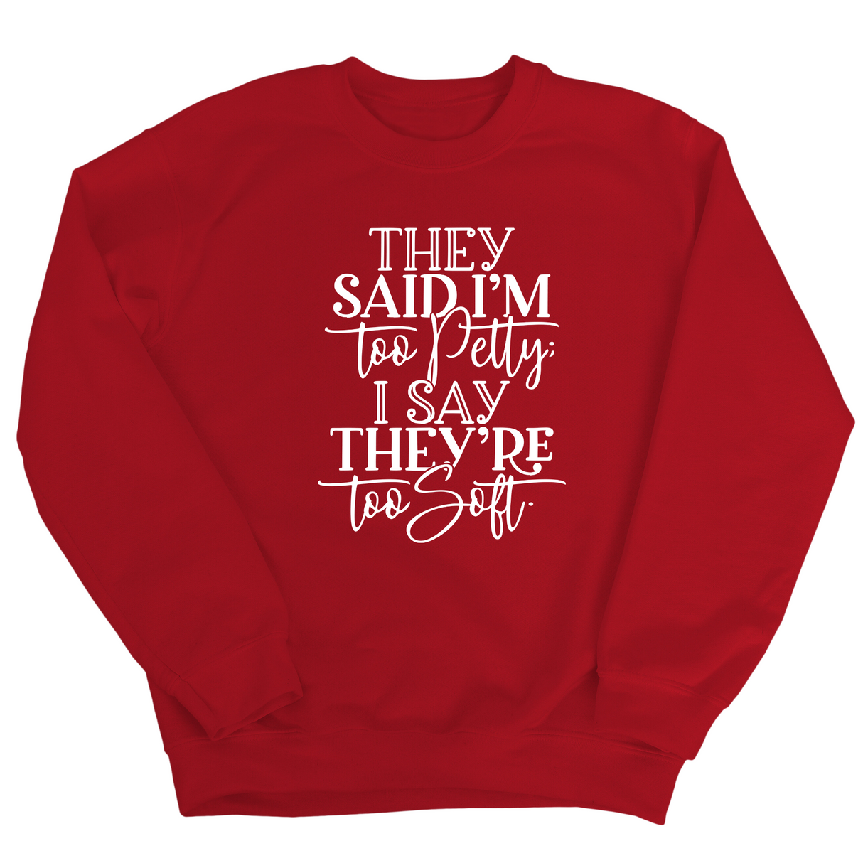They say I'm too petty, I say they're too soft Unisex Sweatshirt (TTSHOP)-Sweatshirt-The Original God Ain't Petty But I Am