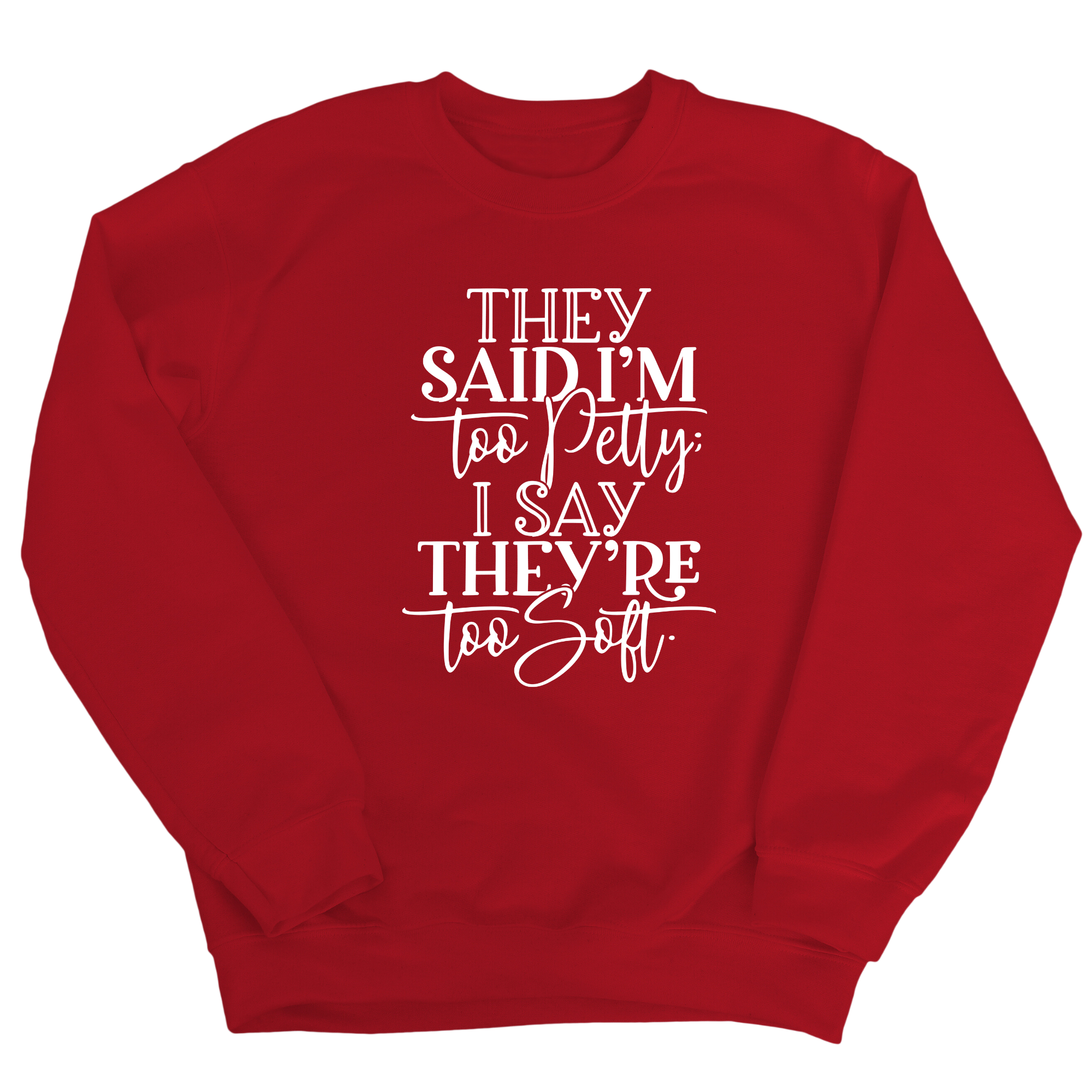 They say I'm too petty, I say they're too soft Unisex Sweatshirt-Sweatshirt-The Original God Ain't Petty But I Am