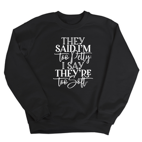 They say I'm too petty, I say they're too soft Unisex Sweatshirt (TTSHOP)-Sweatshirt-The Original God Ain't Petty But I Am
