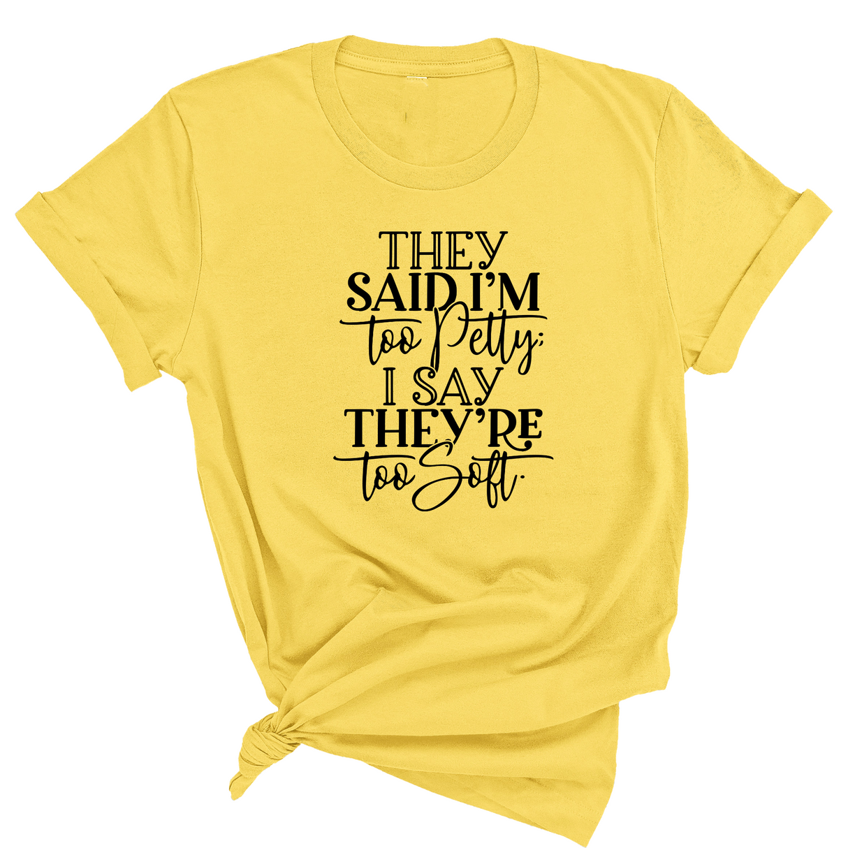 They say I'm too petty I say they're too soft Unisex Tee-T-Shirt-The Original God Ain't Petty But I Am