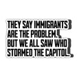 They say immigrants are the problem But we all saw who stormed the Capitol *Magnet-Magnet-The Original God Ain't Petty But I Am