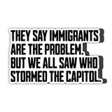 They say immigrants are the problem But we all saw who stormed the Capitol *Magnet-Magnet-The Original God Ain't Petty But I Am