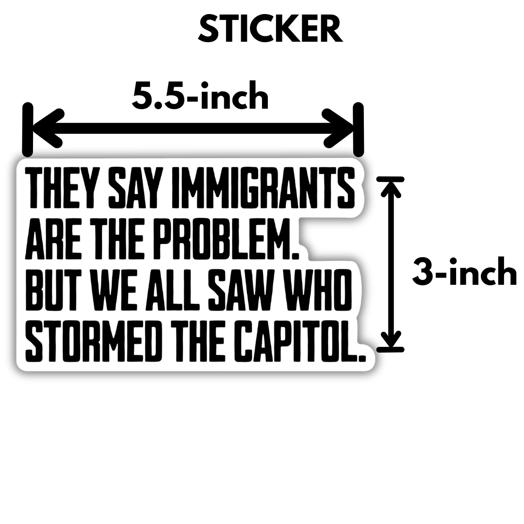 They say immigrants are the problem. But we all saw who stormed the Capitol Black/White Die Cut STICKER-Sticker-The Original God Ain't Petty But I Am