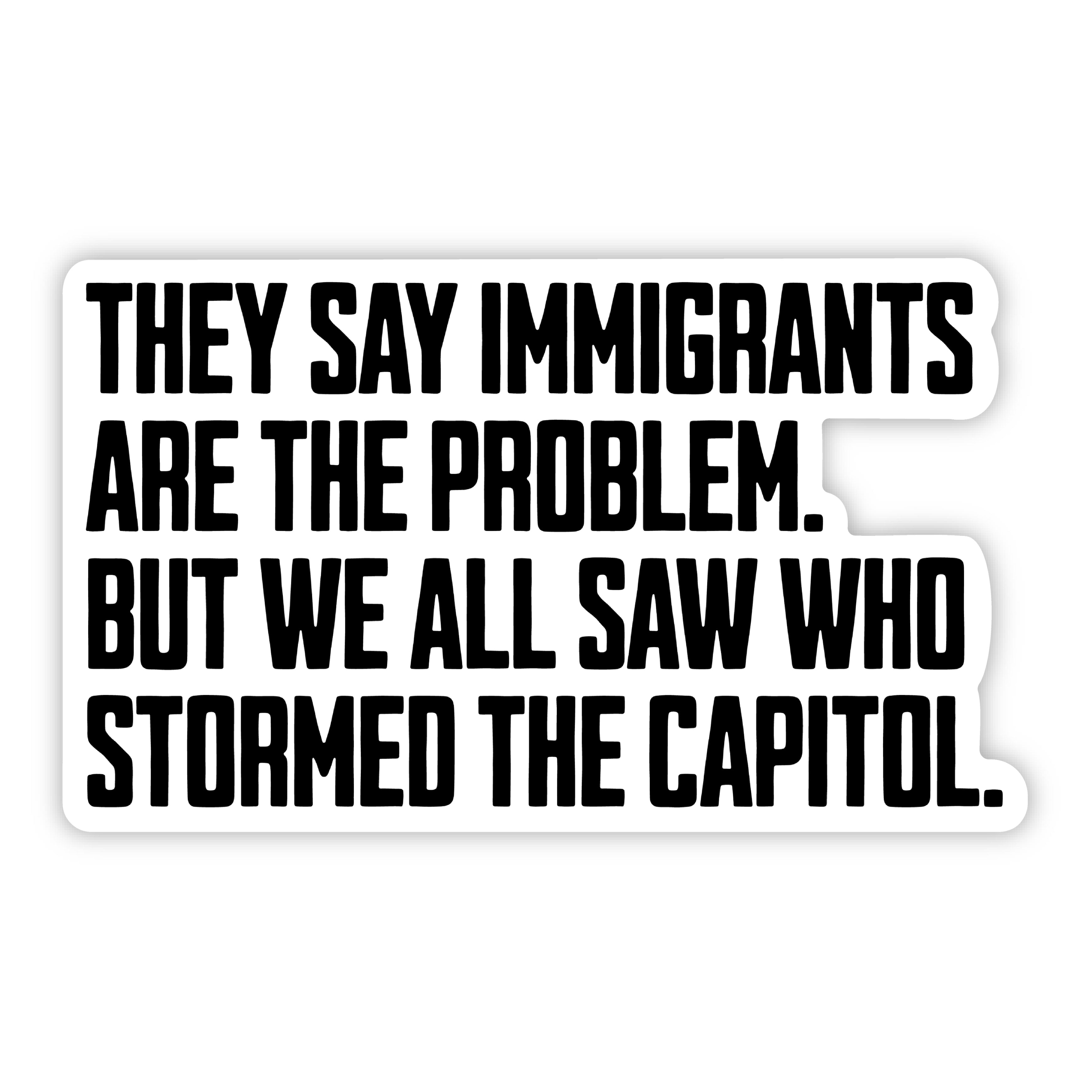 They say immigrants are the problem. But we all saw who stormed the Capitol Black/White Die Cut STICKER-Sticker-The Original God Ain't Petty But I Am