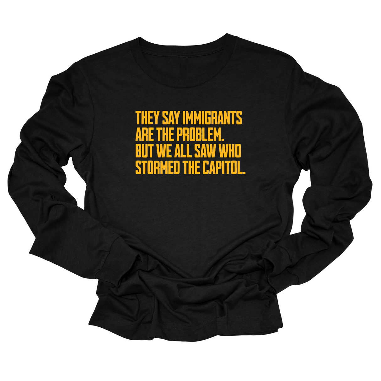 They say immigrants are the problem. But we all saw who stormed the Capitol Unisex Long Sleeved Tee-Long Sleeved T-Shirt-The Original God Ain't Petty But I Am