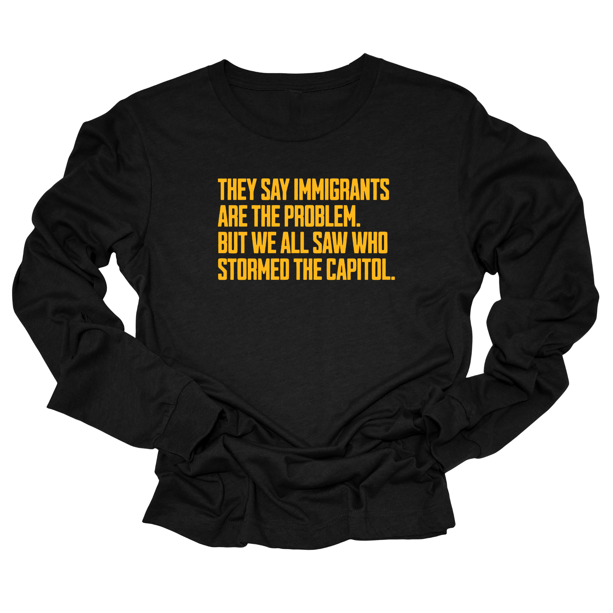 They say immigrants are the problem. But we all saw who stormed the Capitol Unisex Long Sleeved Tee-Long Sleeved T-Shirt-The Original God Ain't Petty But I Am