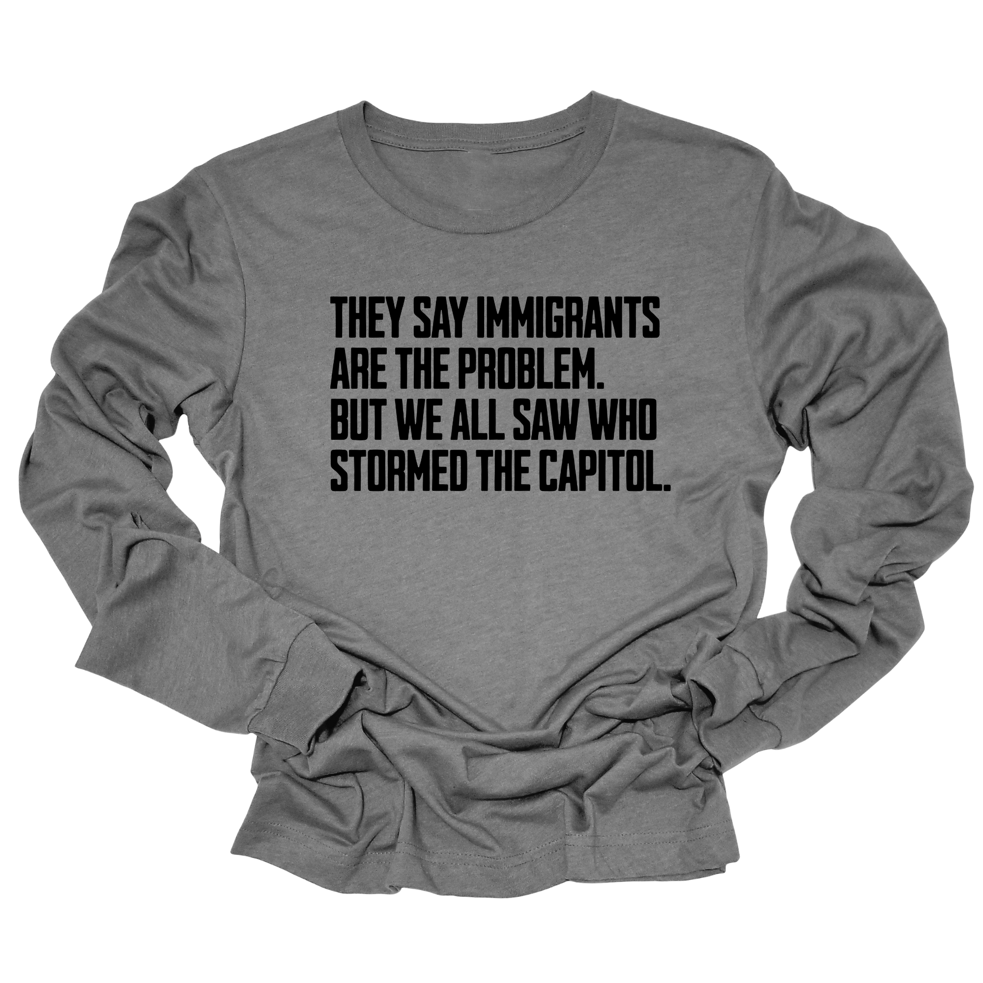 They say immigrants are the problem. But we all saw who stormed the Capitol Unisex Long Sleeved Tee-Long Sleeved T-Shirt-The Original God Ain't Petty But I Am