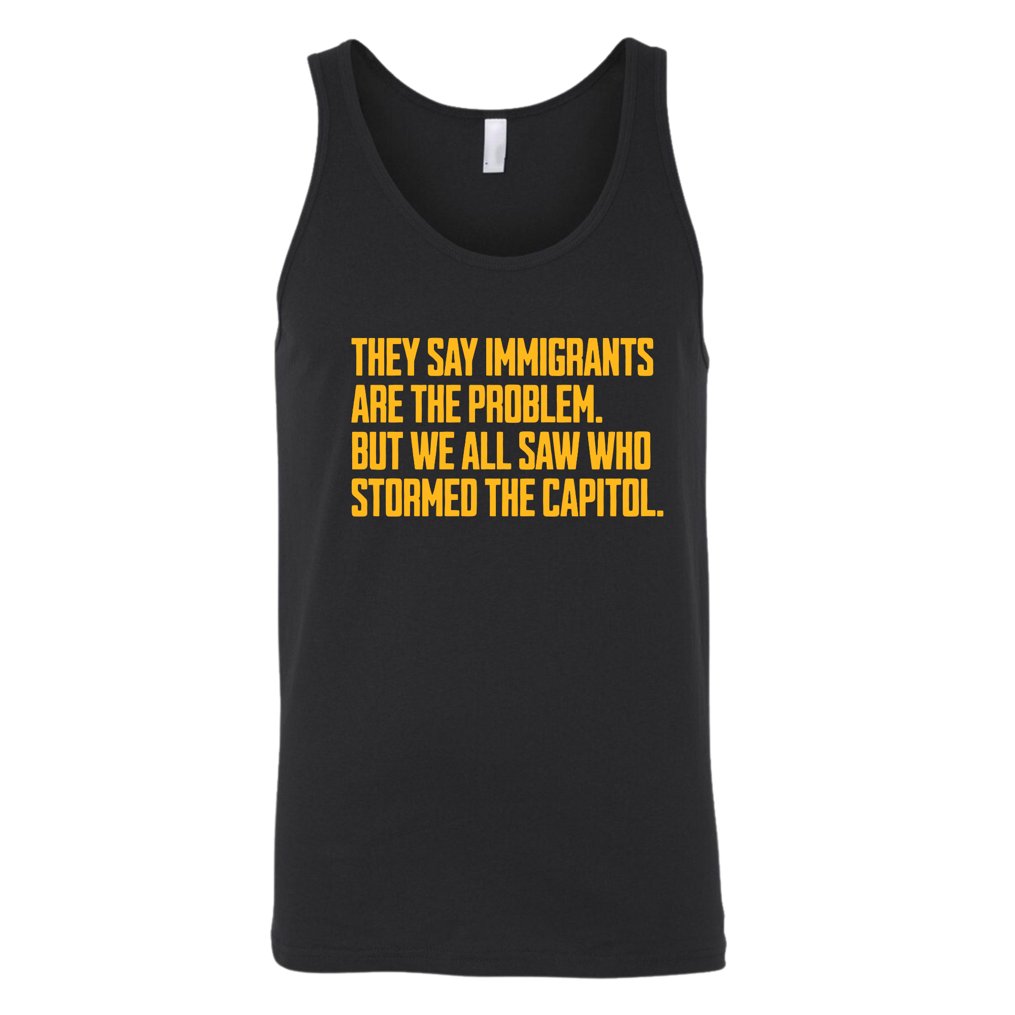 They say immigrants are the problem. But we all saw who stormed the Capitol Unisex Tank Top LIMITED EDITION (Gold)-T-Shirt-The Original God Ain't Petty But I Am