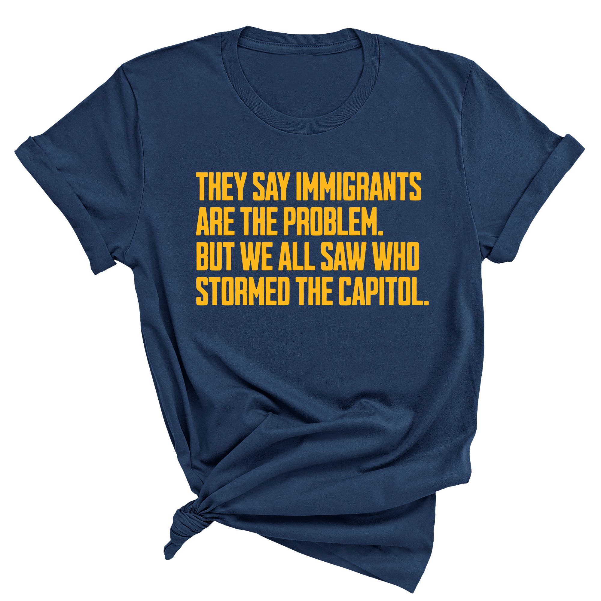They say immigrants are the problem. But we all saw who stormed the Capitol Unisex Tee LIMITED EDITION (Gold)-T-Shirt-The Original God Ain't Petty But I Am