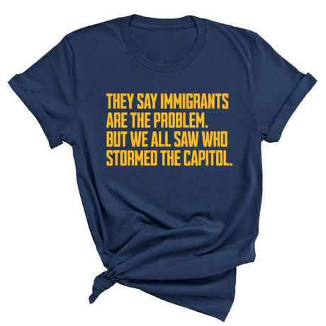 They say immigrants are the problem. But we all saw who stormed the Capitol Unisex Tee LIMITED EDITION (Gold)-T-Shirt-The Original God Ain't Petty But I Am