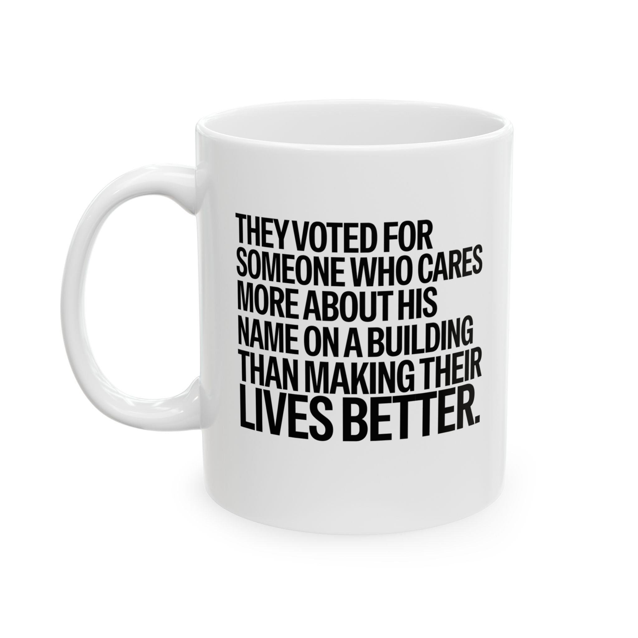They voted for someone who cares more about his name on a building than making their lives better Mug 11oz (White & Black)-Mug-The Original God Ain't Petty But I Am