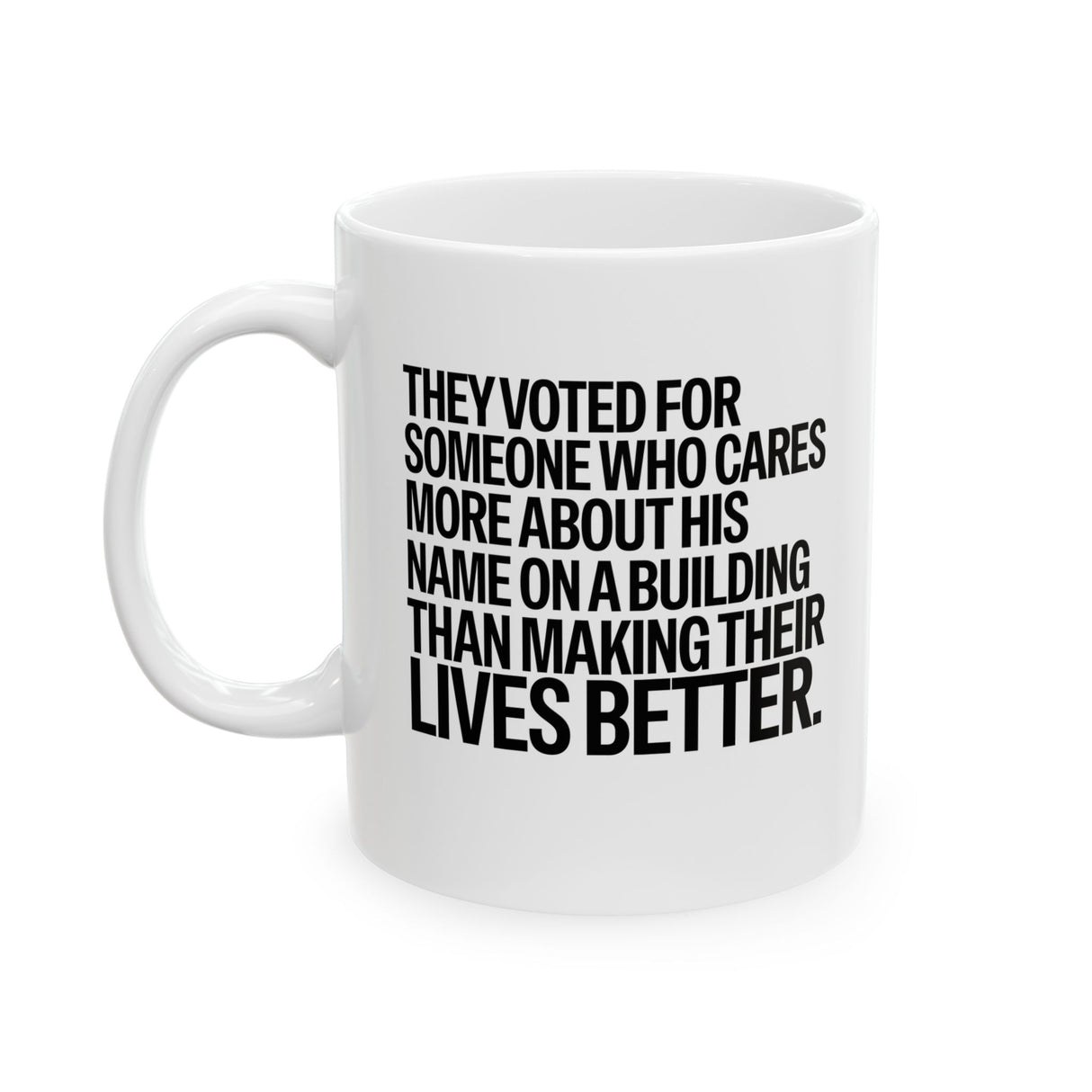 They voted for someone who cares more about his name on a building than making their lives better Mug 11oz (White & Black)-Mug-The Original God Ain't Petty But I Am