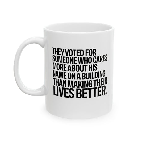They voted for someone who cares more about his name on a building than making their lives better Mug 11oz (White & Black)-Mug-The Original God Ain't Petty But I Am