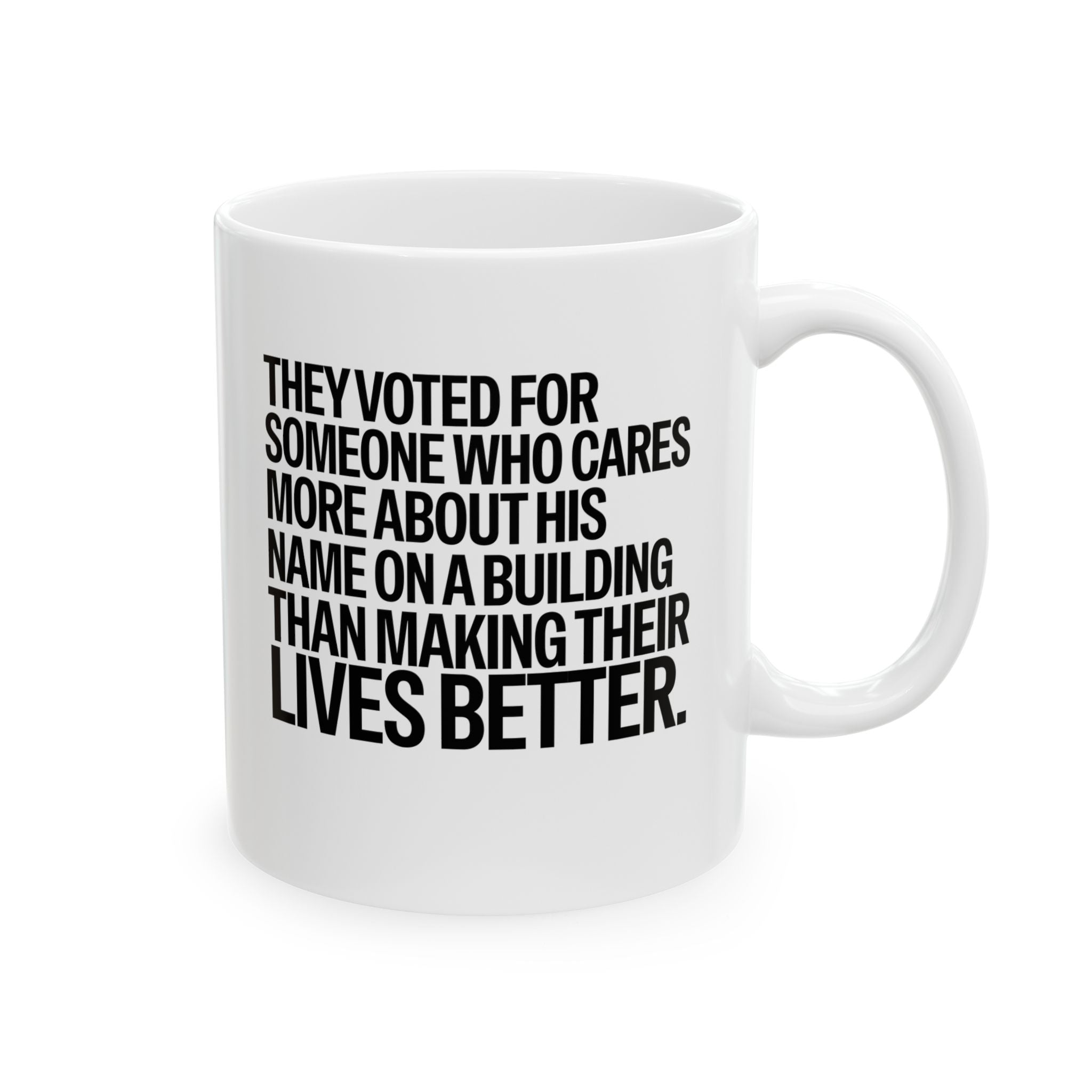 They voted for someone who cares more about his name on a building than making their lives better Mug 11oz (White & Black)-Mug-The Original God Ain't Petty But I Am