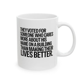 They voted for someone who cares more about his name on a building than making their lives better Mug 11oz (White & Black)-Mug-The Original God Ain't Petty But I Am