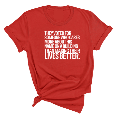 They voted for someone who cares more about his name on a building than making their lives better Unisex Tee-T-Shirt-The Original God Ain't Petty But I Am
