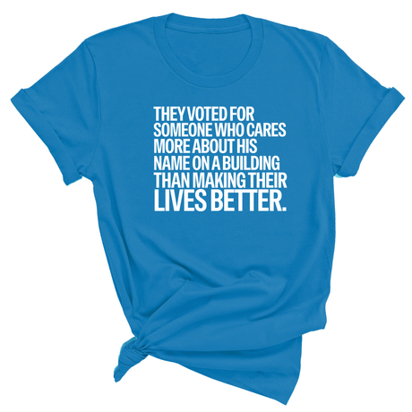 They voted for someone who cares more about his name on a building than making their lives better Unisex Tee-T-Shirt-The Original God Ain't Petty But I Am