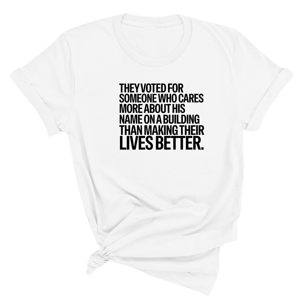 They voted for someone who cares more about his name on a building than making their lives better Unisex Tee-T-Shirt-The Original God Ain't Petty But I Am