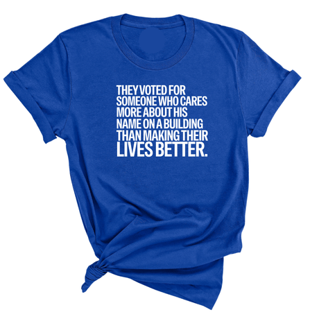 They voted for someone who cares more about his name on a building than making their lives better Unisex Tee-T-Shirt-The Original God Ain't Petty But I Am