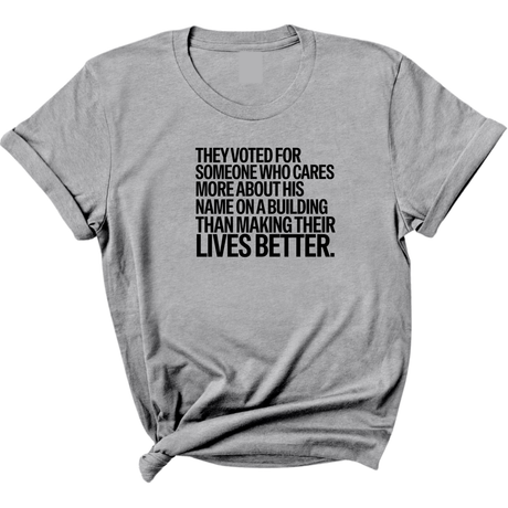 They voted for someone who cares more about his name on a building than making their lives better Unisex Tee-T-Shirt-The Original God Ain't Petty But I Am