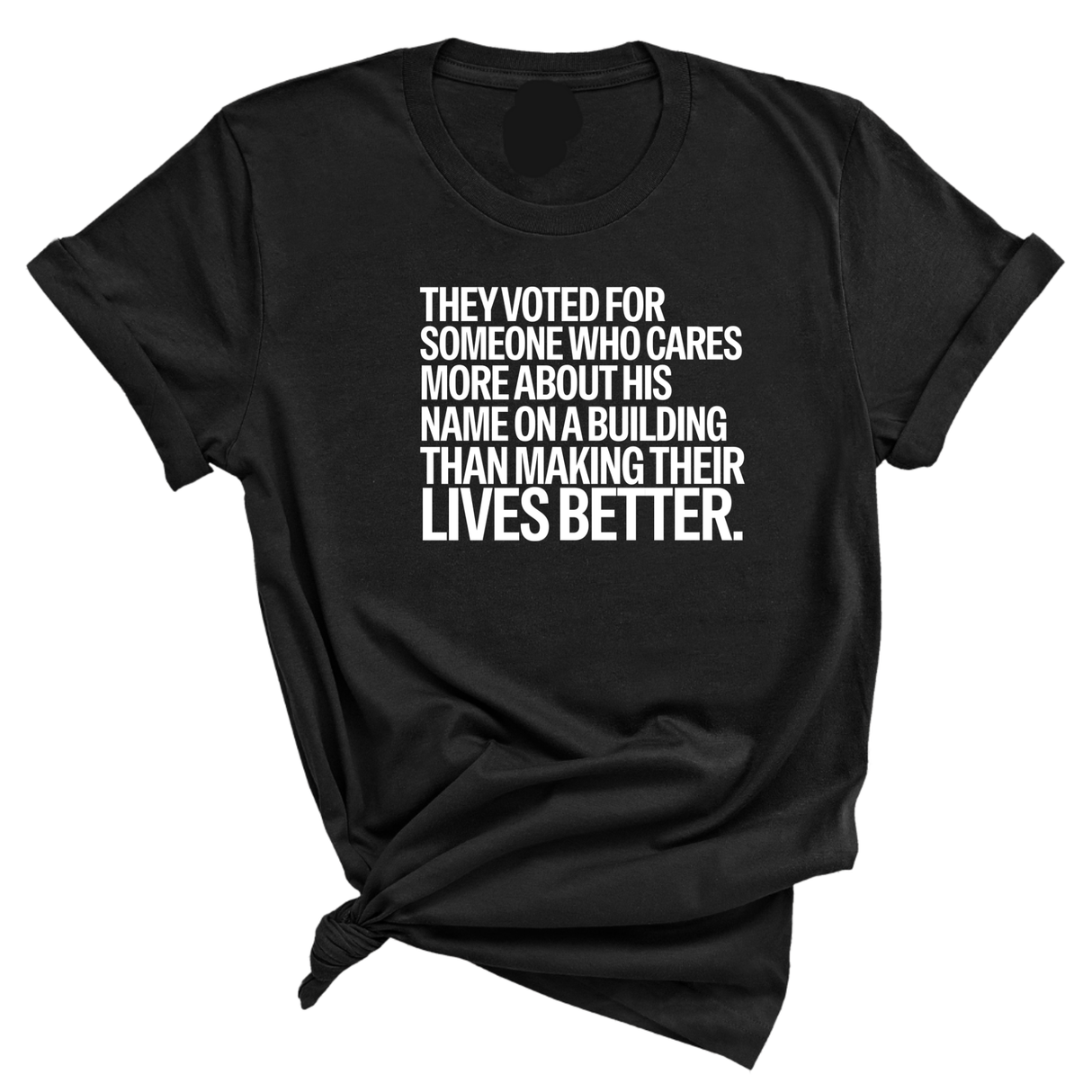 They voted for someone who cares more about his name on a building than making their lives better Unisex Tee-T-Shirt-The Original God Ain't Petty But I Am