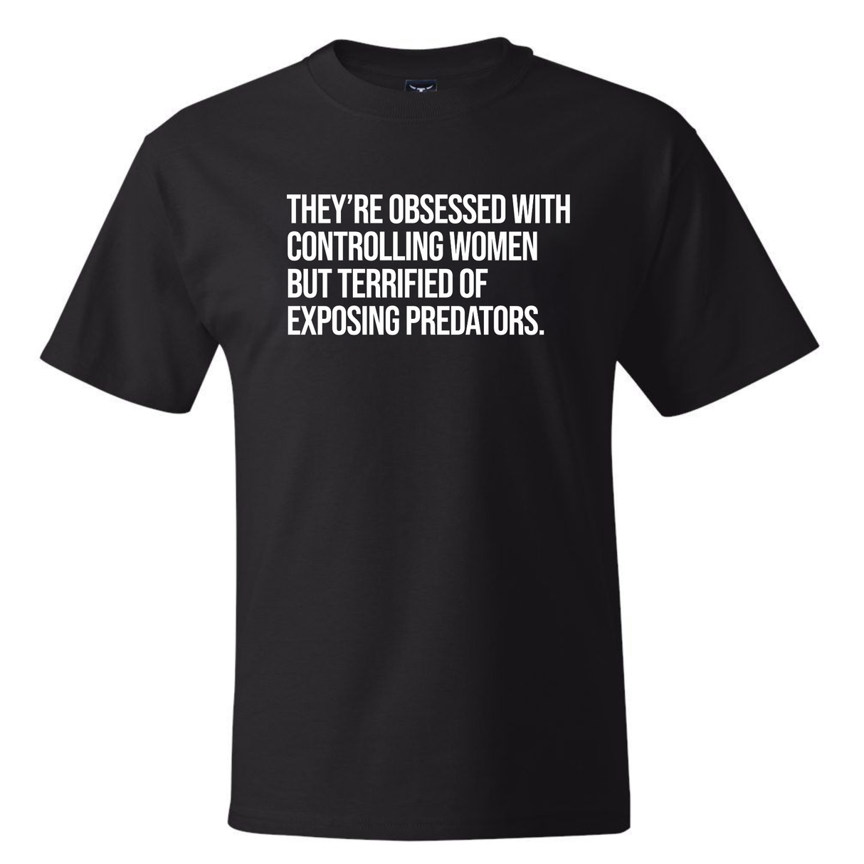 They’re Obsessed with Controlling Women but Terrified of Exposing Predators *BLACK TALL TEE* Unisex Tee