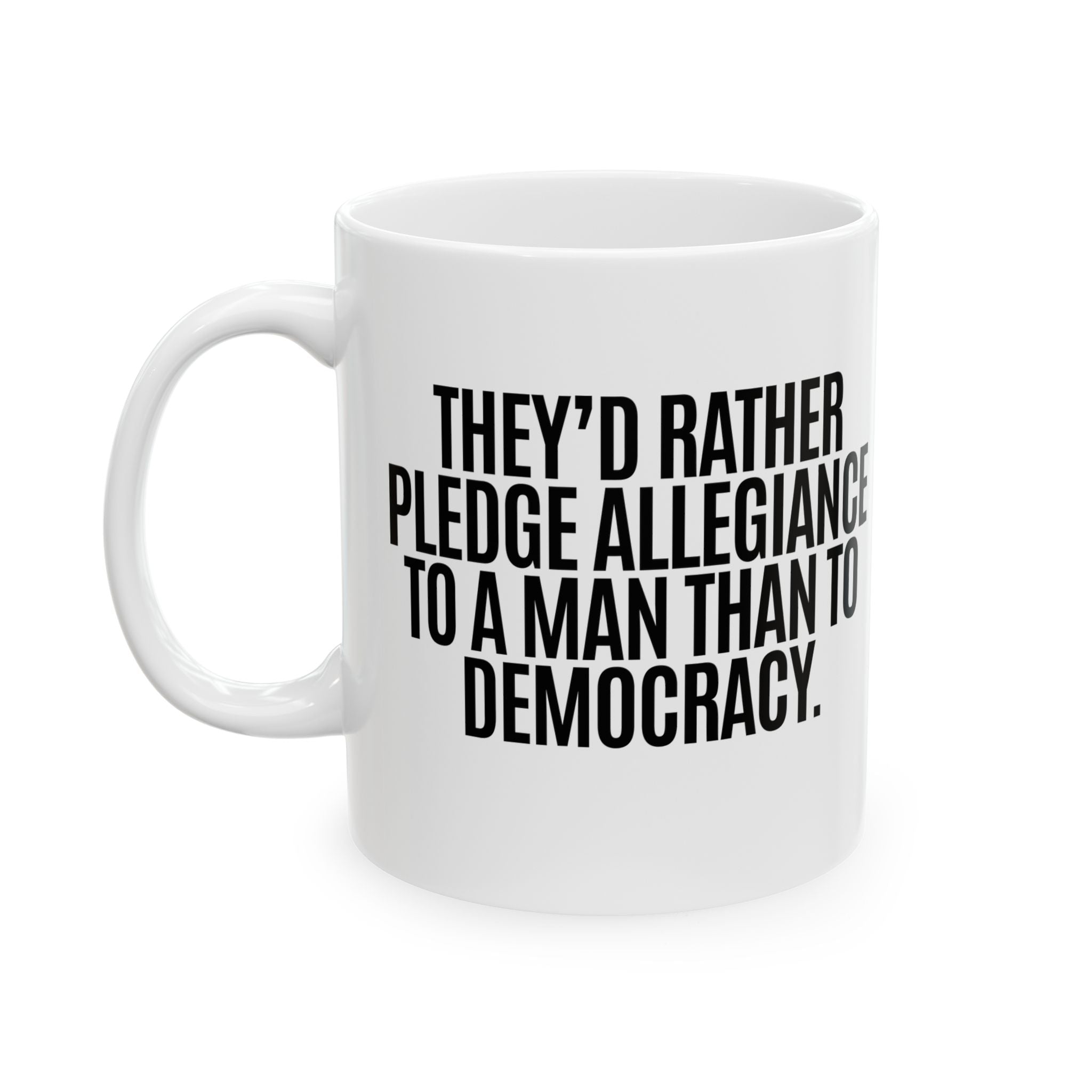 They'd Rather Pledge Allegiance to a Man Than to Democracy Mug 11oz (White & Black)-Mug-The Original God Ain't Petty But I Am