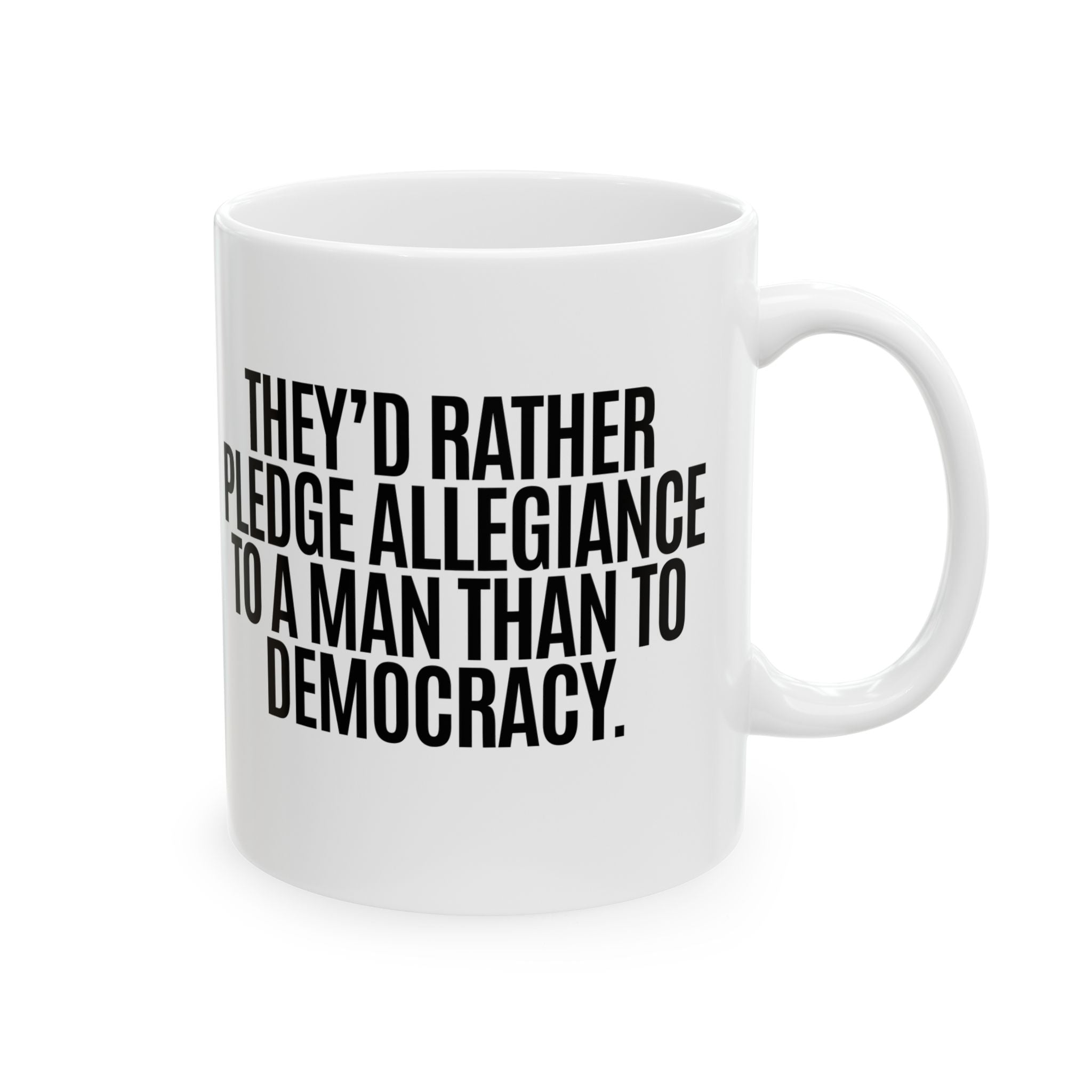 They'd Rather Pledge Allegiance to a Man Than to Democracy Mug 11oz (White & Black)-Mug-The Original God Ain't Petty But I Am