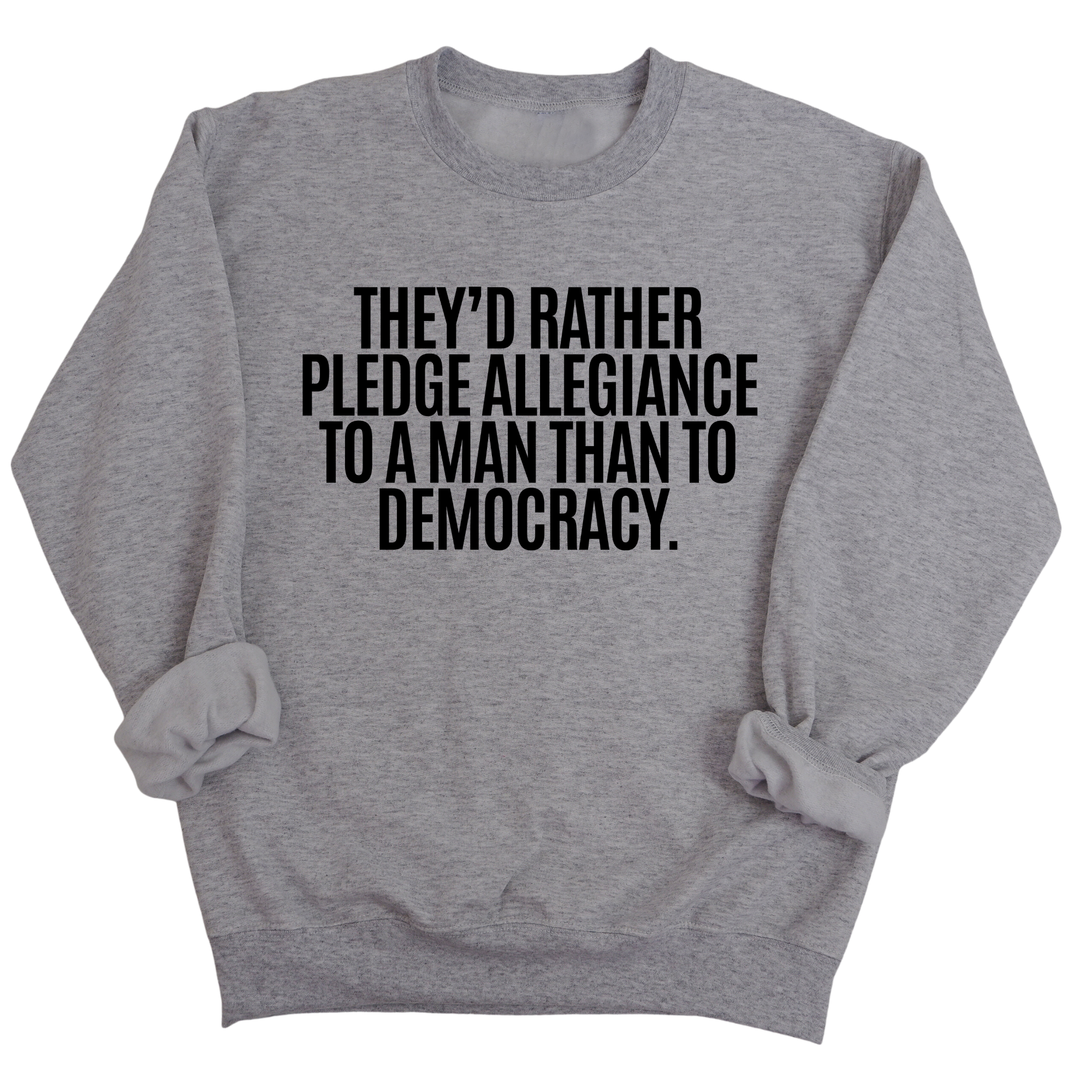 They'd Rather Pledge Allegiance to a Man Than to Democracy Unisex Sweatshirt-Sweatshirt-The Original God Ain't Petty But I Am