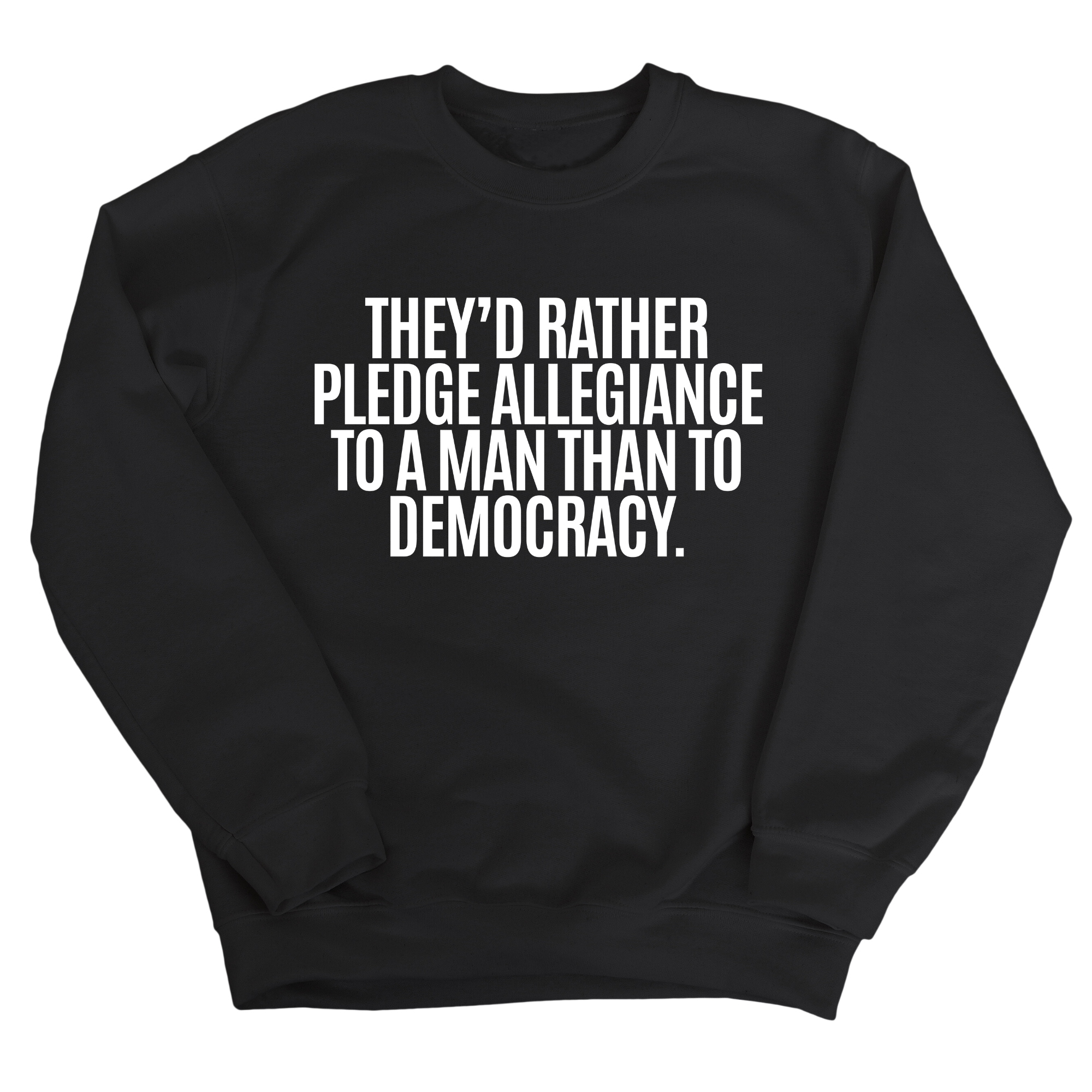 They'd Rather Pledge Allegiance to a Man Than to Democracy Unisex Sweatshirt-Sweatshirt-The Original God Ain't Petty But I Am
