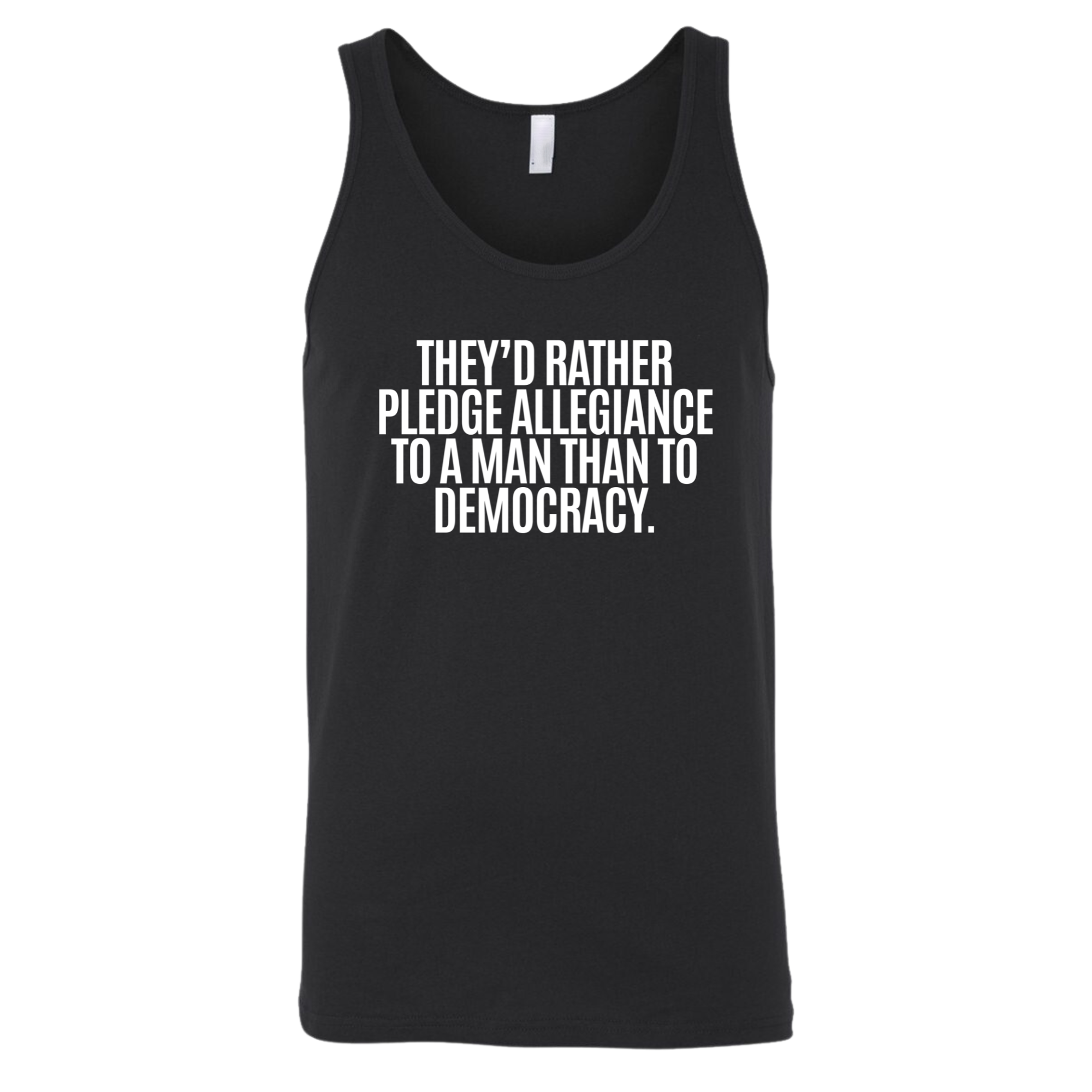 They'd Rather Pledge Allegiance to a Man Than to Democracy Unisex Tank Top-T-Shirt-The Original God Ain't Petty But I Am