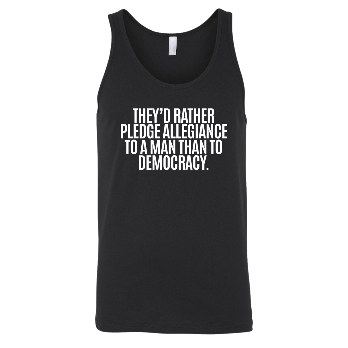 They'd Rather Pledge Allegiance to a Man Than to Democracy Unisex Tank Top-T-Shirt-The Original God Ain't Petty But I Am